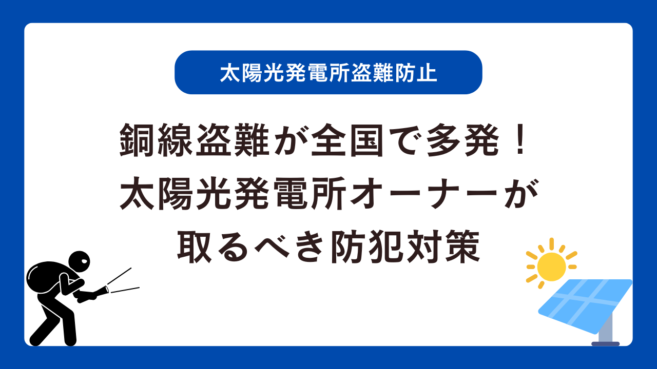 銅線盗難が全国で多発！太陽光発電所オーナーが今取るべき防犯対策