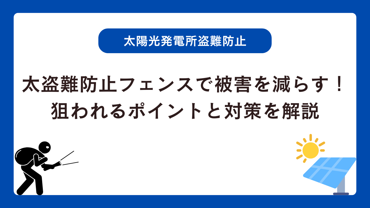 太陽光発電所の盗難防止フェンスで被害を減らす！狙われるポイントと対策を解説